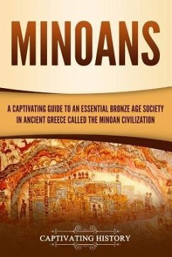 Minoans: A Captivating Guide to an Essential Bronze Age Society in Ancient Greece Called the Minoan Civilization - History, Captivating