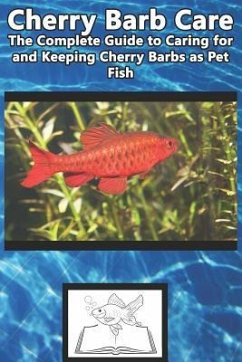 Cherry Barb Care: The Complete Guide to Caring for and Keeping Cherry Barbs as Pet Fish - Jones, Tabitha