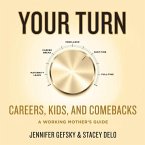 Your Turn: Careers, Kids, and Comebacks--A Working Mother's Guide