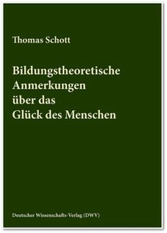 Bildungstheoretische Anmerkungen über das Glück des Menschen - Schott, Thomas