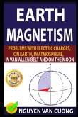 Earth Magnetism: Problems with Electric Charges, on Earth, in Atmosphere, in Van Allen Belt and on the Moon