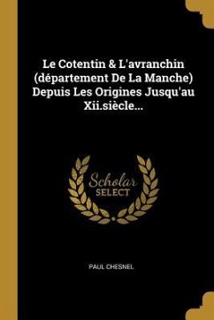 Le Cotentin & L'avranchin (département De La Manche) Depuis Les Origines Jusqu'au Xii.siècle... - Chesnel, Paul