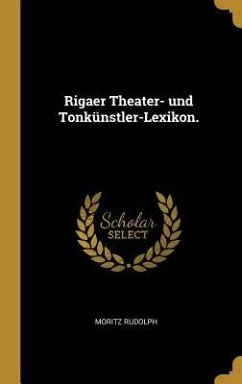 Rigaer Theater- Und Tonkünstler-Lexikon. - Rudolph, Moritz