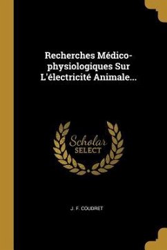 Recherches Médico-physiologiques Sur L'électricité Animale... - Coudret, J. F.