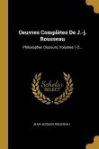 Oeuvres Complètes De J.-j. Rousseau: Philosophie: Discours, Volumes 1-2...