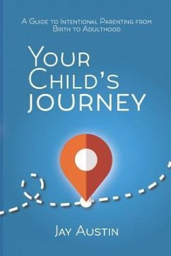 Your Child's Journey: A Guidebook for Intentional Parenting from Birth to Adulthood - Austin, Jay