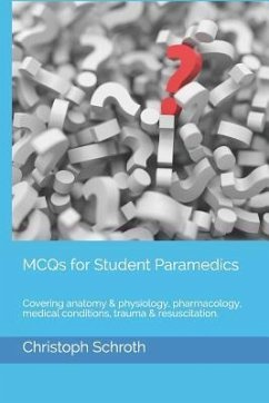 McQs for Student Paramedics: Covering Anatomy & Physiology, Pharmacology, Medical Conditions, Trauma & Resuscitation. - Schroth, Christoph