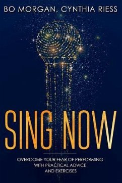 Sing Now: Overcome Your Fear of Performing with Practical Advice and Exercises - Riess, Cynthia; Morgan, Bo