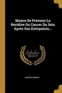 Moyen De Prévenir La Récidive Du Cancer Du Sein Après Son Extirpation... - Bonnet, Amédée