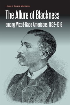 The Allure of Blackness Among Mixed-Race Americans, 1862-1916 - Dineen-Wimberly, Ingrid