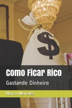 Como Ficar Rico: Gastando Dinheiro - Meireles, Marco