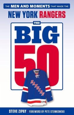 The Big 50: New York Rangers: The Men and Moments That Made the New York Rangers - Zipay, Steve