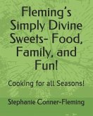 Fleming's Simply Divine Sweets- Food, Family, and Fun!: Cooking for all Seasons!