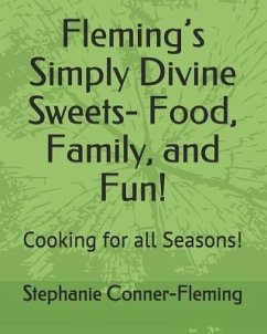 Fleming's Simply Divine Sweets- Food, Family, and Fun!: Cooking for all Seasons! - Conner-Fleming, Stephanie
