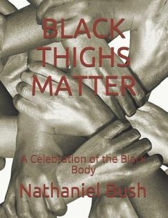 Black Thighs Matter: A Celebration of the Black Body - Bush, Nathaniel