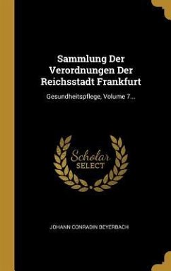 Sammlung Der Verordnungen Der Reichsstadt Frankfurt: Gesundheitspflege, Volume 7... - Beyerbach, Johann Conradin