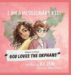 Mission to China: God Loves the Orphans (I AM A MISSIONARY KID! SERIES): Missionary Stories for Kids - Jun, A. F.