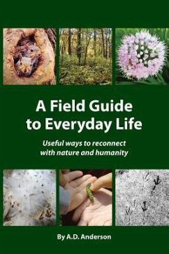 A Field Guide to Everyday Life: Useful Ways to Reconnect with Nature & Humanity - Anderson, A. D.