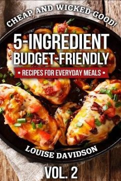 Cheap and Wicked Good! Vol. 2: 5-Ingredient Budget-Friendly Recipes for Everyday Meals - Davidson, Louise