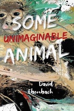 Some Unimaginable Animal - Ebenbach, David