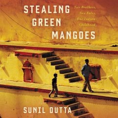 Stealing Green Mangoes: Two Brothers, Two Fates, One Indian Childhood - Dutta, Sunil
