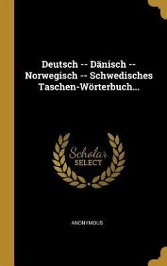 Deutsch -- Dänisch -- Norwegisch -- Schwedisches Taschen-Wörterbuch... - Anonymous