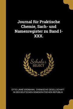 Journal Für Praktische Chemie, Sach- Und Namenregister Zu Band I-XXX. - Erdmann, Otto Linne