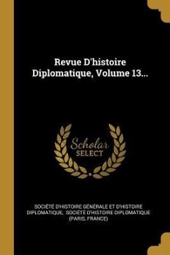 Revue D'histoire Diplomatique, Volume 13...