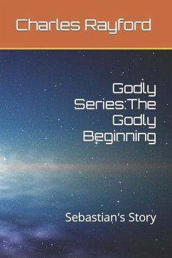 Godly Series: The Godly Beginning: Sebastian's Story - Rayford, Charles Disvon