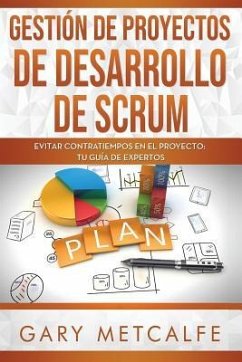 Gestión de Proyectos de Desarrollo de Scrum: Evitar Contratiempos En El Proyecto: Tu Guía de Expertos - Metcalfe, Gary