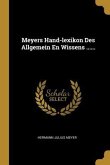 Meyers Hand-Lexikon Des Allgemein En Wissens ......