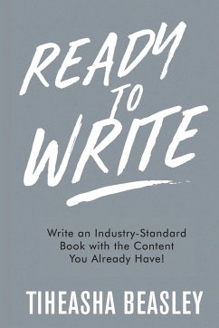 Ready to Write: Write an Industry-Standard Book with the Content You Already Have! - Beasley, Tiheasha D.