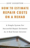 How To Estimate Repair Costs On A Rehab: A Simple System For Successful Repair Estimates As A Real Estate Investor