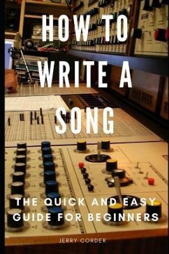 How to Write a Song: The Quick and Easy Guide for Beginners - Corder, Jerry