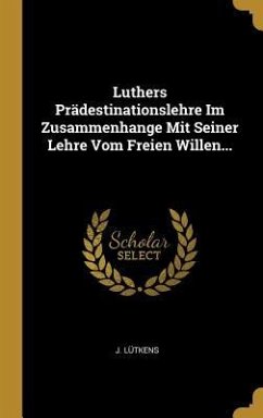 Luthers Prädestinationslehre Im Zusammenhange Mit Seiner Lehre Vom Freien Willen... - Lutkens, J.