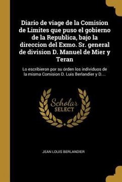 Diario de viage de la Comision de Limites que puso el gobierno de la Republica, bajo la direccion del Exmo. Sr. general de division D. Manuel de Mier