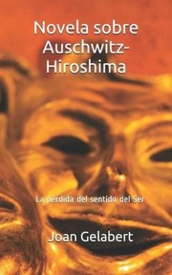 Novela Sobre Auschwitz-Hiroshima: La Pérdida del Sentido del Ser - Gelabert, Joan