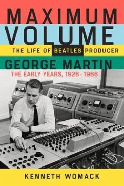 Maximum Volume: The Life of Beatles Producer George Martin, the Early Years, 1926-1966 - Womack, Kenneth