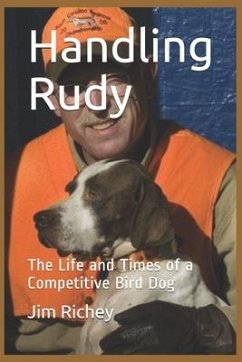 Handling Rudy: The Life and Times of a Competitive Bird Dog - Richey, Jim