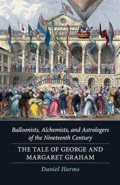 Balloonists, Alchemists, and Astrologers of the Nineteenth Century: The Tale of George and Margaret Graham - Harms, Daniel