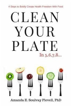 Clean Your Plate: 4 Steps to Boldly Create Health Freedom with Food - Plevell, Amanda E. Soulvay