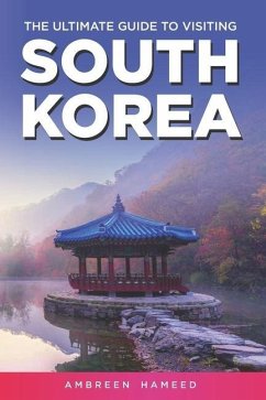 The Ultimate Guide to Visiting South Korea: Your Travel Guide Book to South Korea - Hameed, Ambreen