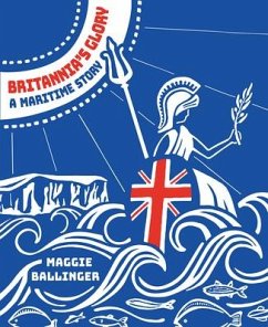 Britannia's Glory--A Maritime Story: Great Britian's Seafaring Story Told in Verse - Ballinger, Maggie