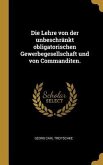 Die Lehre Von Der Unbeschränkt Obligatorischen Gewerbegesellschaft Und Von Commanditen.