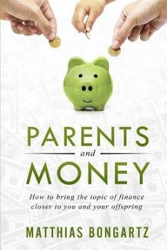 Parents and Money: How to Bring the Topic of Finance Closer to You and Your Offspring - Bongartz, Matthias