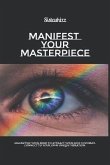 Manifest Your Masterpiece: Magnetise Your Mind to Attract Your Soul's Desires. Connect to Your Own Unique Vibration.