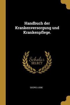 Handbuch Der Krankenversorgung Und Krankenpflege. - Liebe, Georg