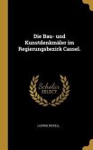 Die Bau- Und Kunstdenkmäler Im Regierungsbezirk Cassel.