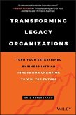 Transforming Legacy Organizations: Turn Your Established Business Into an Innovation Champion to Win the Future