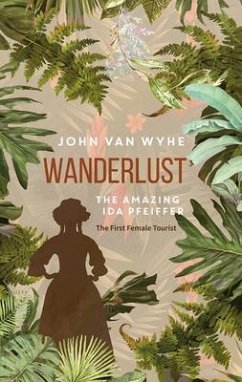 Wanderlust: The Amazing Ida Pfeiffer, the First Female Tourist - Wyhe, John van